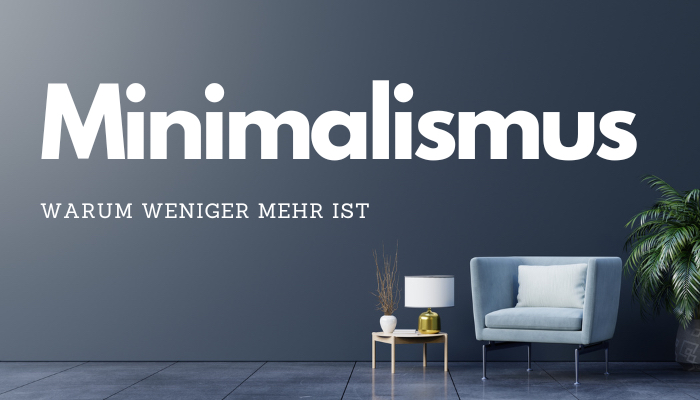 Minimalismus - warum weniger mehr ist