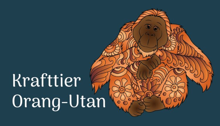 Krafttier Orang-Utan - Gelassenheit - innere Weisheit - Verbundenheit